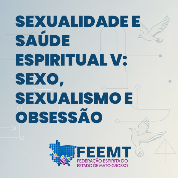 Sexualidade e Saúde Espiritual 5: Sexo, sexualismo e obsessão