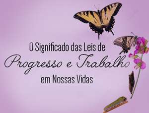 O Significado das Leis de Progresso e Trabalho em Nossas Vidas